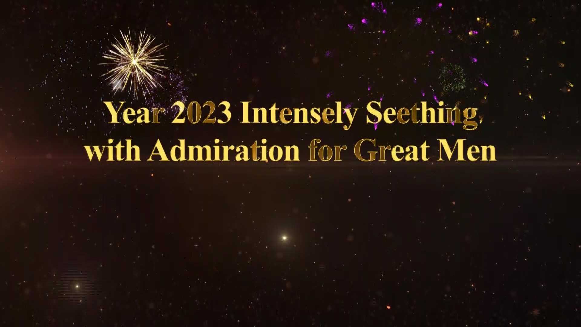 Year 2023 Intensely Seething  With Admiration For Great Men